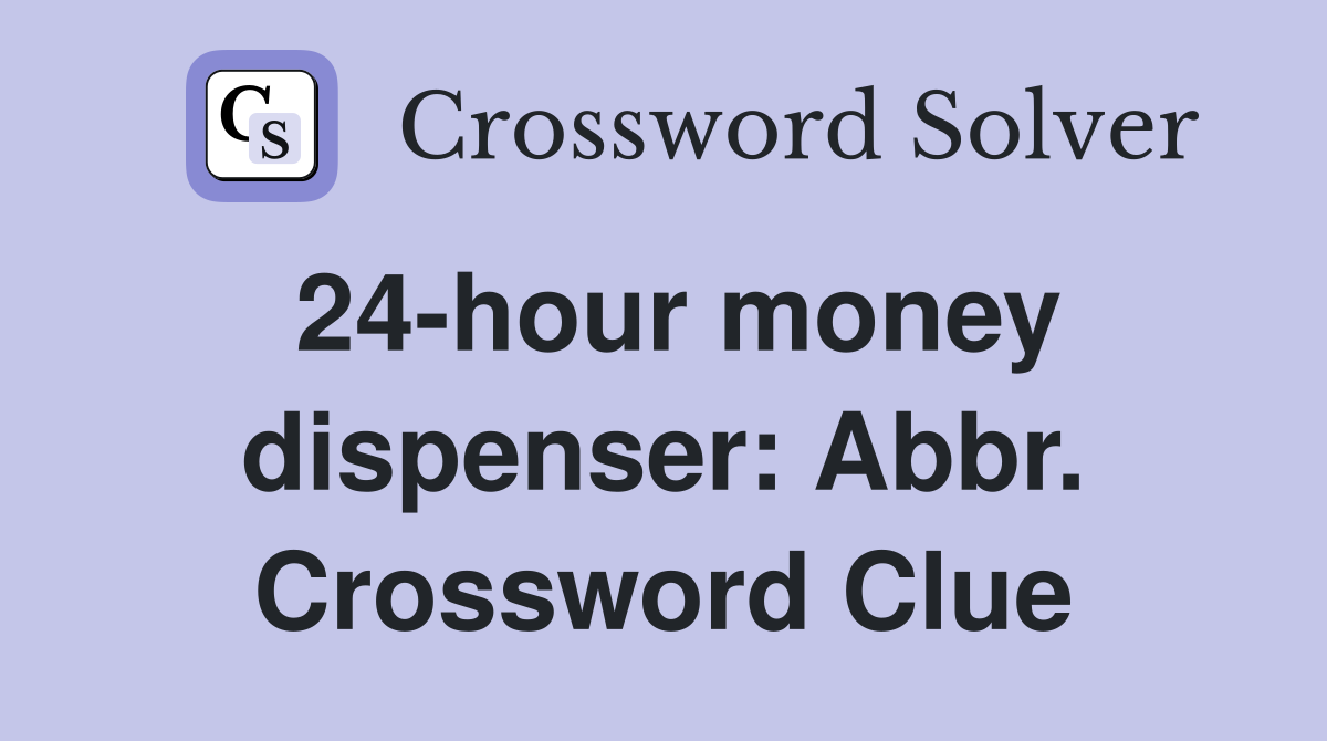 24hour money dispenser Abbr. Crossword Clue Answers Crossword Solver
